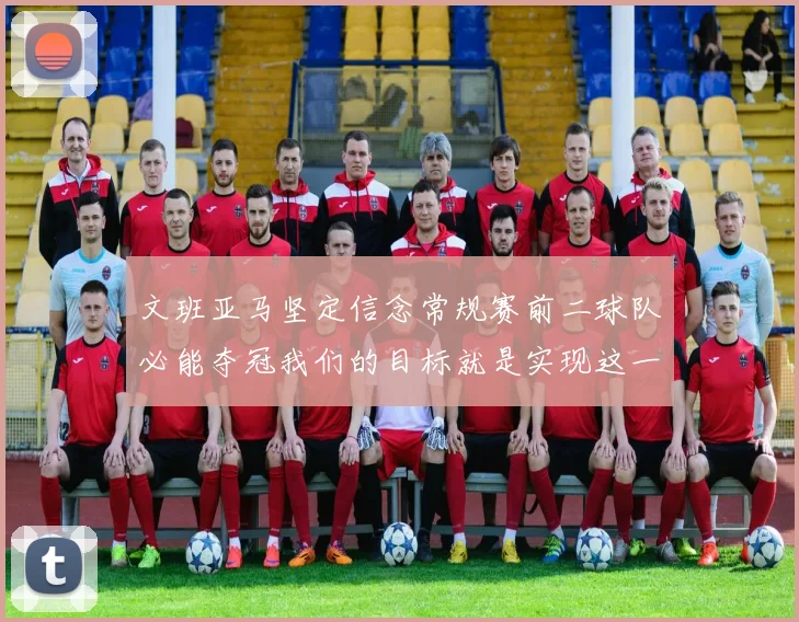 文班亚马坚定信念常规赛前二球队必能夺冠我们的目标就是实现这一伟大梦想