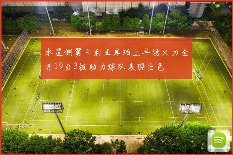 水星侧翼卡利亚库珀上半场火力全开19分3板助力球队表现出色